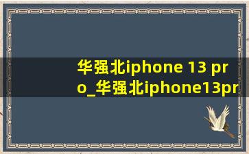 华强北iphone 13 pro_华强北iphone13pro最新